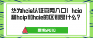 華為hcie認證官網入口！hcia和hcip和hcie的區別是什么？
